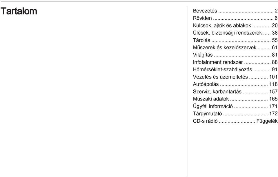 .. 88 Hőmérséklet-szabályozás... 91 Vezetés és üzemeltetés... 101 Autóápolás.