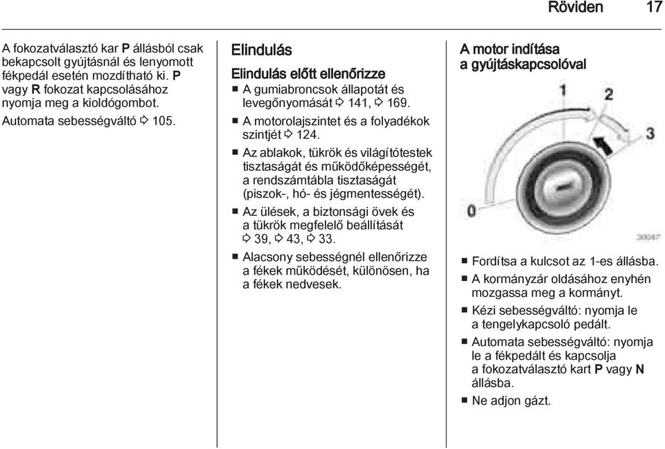 Az ablakok, tükrök és világítótestek tisztaságát és működőképességét, a rendszámtábla tisztaságát (piszok-, hó- és jégmentességét).