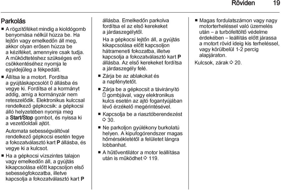 Fordítsa el a kormányt addig, amíg a kormányzár nem reteszelődik.