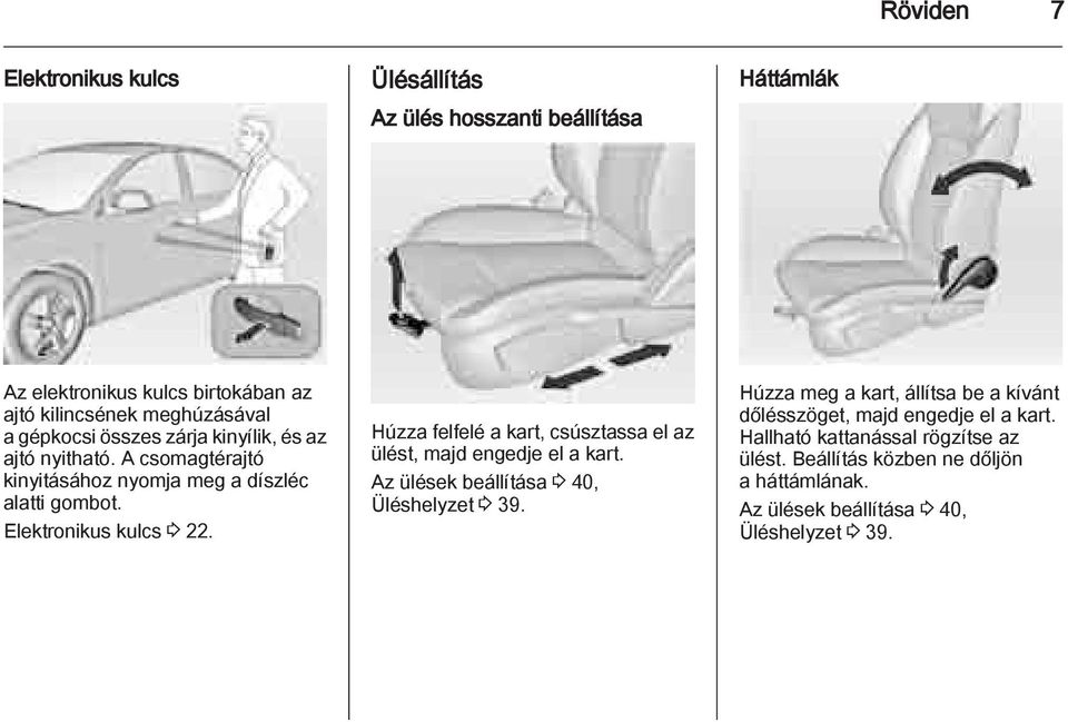 Húzza felfelé a kart, csúsztassa el az ülést, majd engedje el a kart. Az ülések beállítása 3 40, Üléshelyzet 3 39.