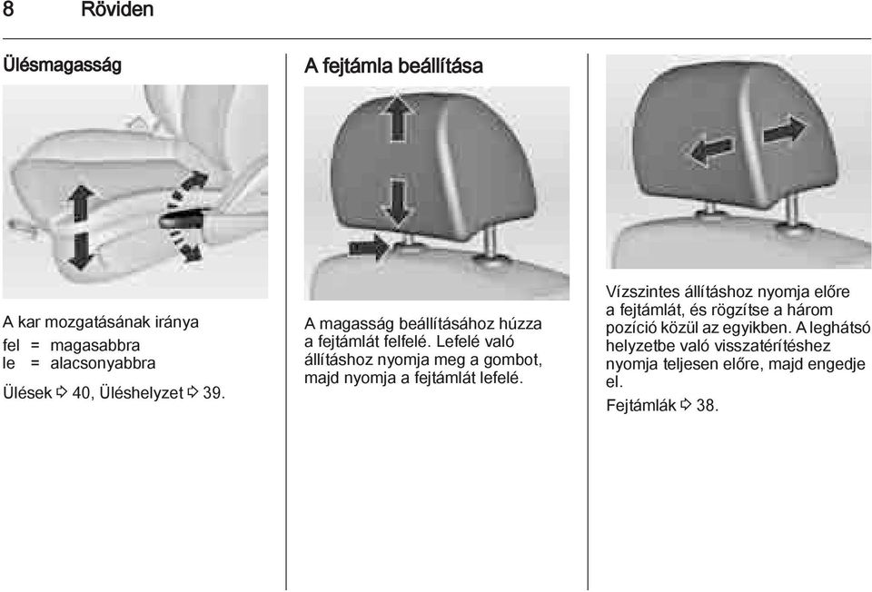 Lefelé való állításhoz nyomja meg a gombot, majd nyomja a fejtámlát lefelé.