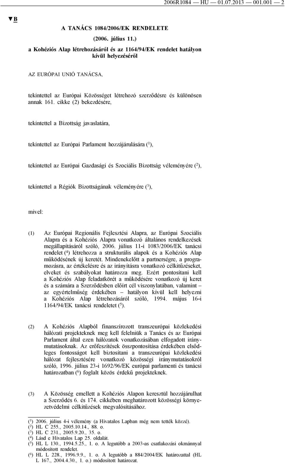 cikke (2) bekezdésére, tekintettel a Bizottság javaslatára, tekintettel az Európai Parlament hozzájárulására ( 1 ), tekintettel az Európai Gazdasági és Szociális Bizottság véleményére ( 2 ),