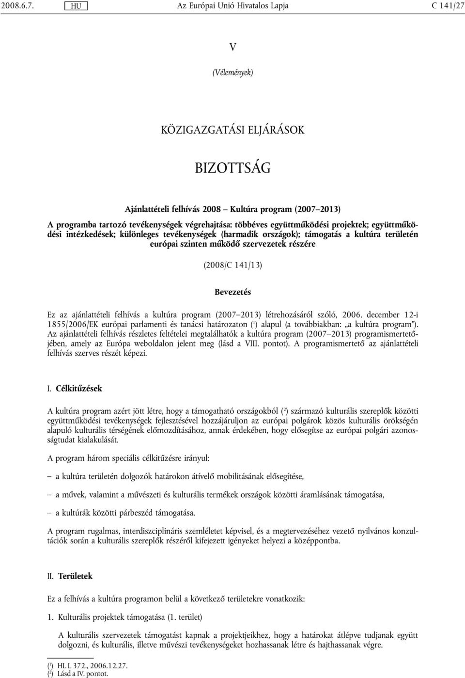 együttműködési intézkedések; különleges tevékenységek (harmadik országok); támogatás a kultúra területén európai szinten működő szervezetek részére (2008/C 141/13) Bevezetés Ez az ajánlattételi