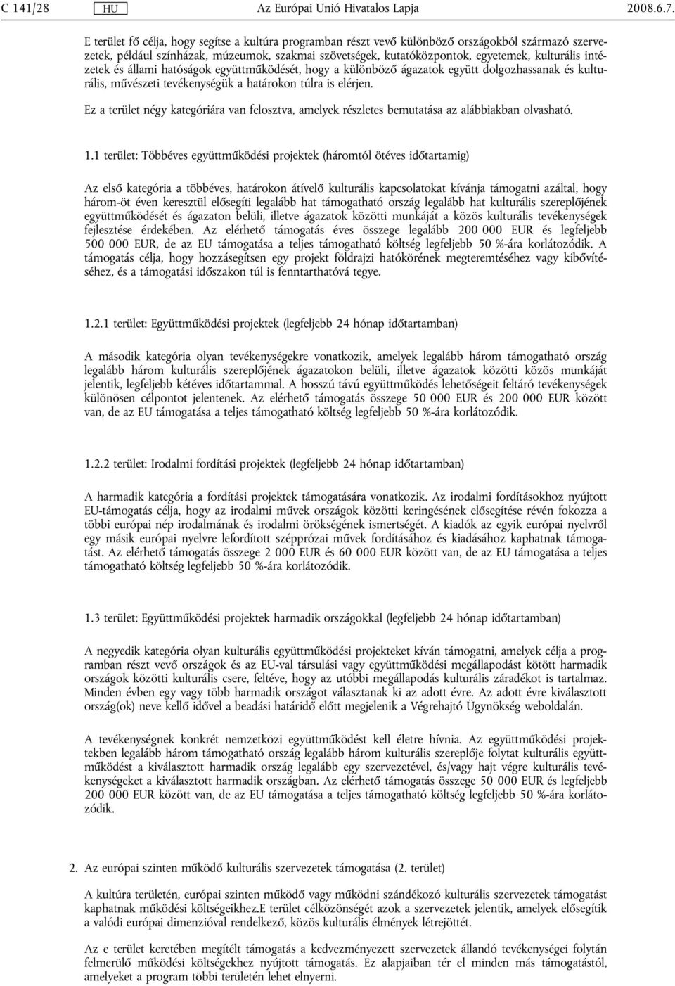 intézetek és állami hatóságok együttműködését, hogy a különböző ágazatok együtt dolgozhassanak és kulturális, művészeti tevékenységük a határokon túlra is elérjen.