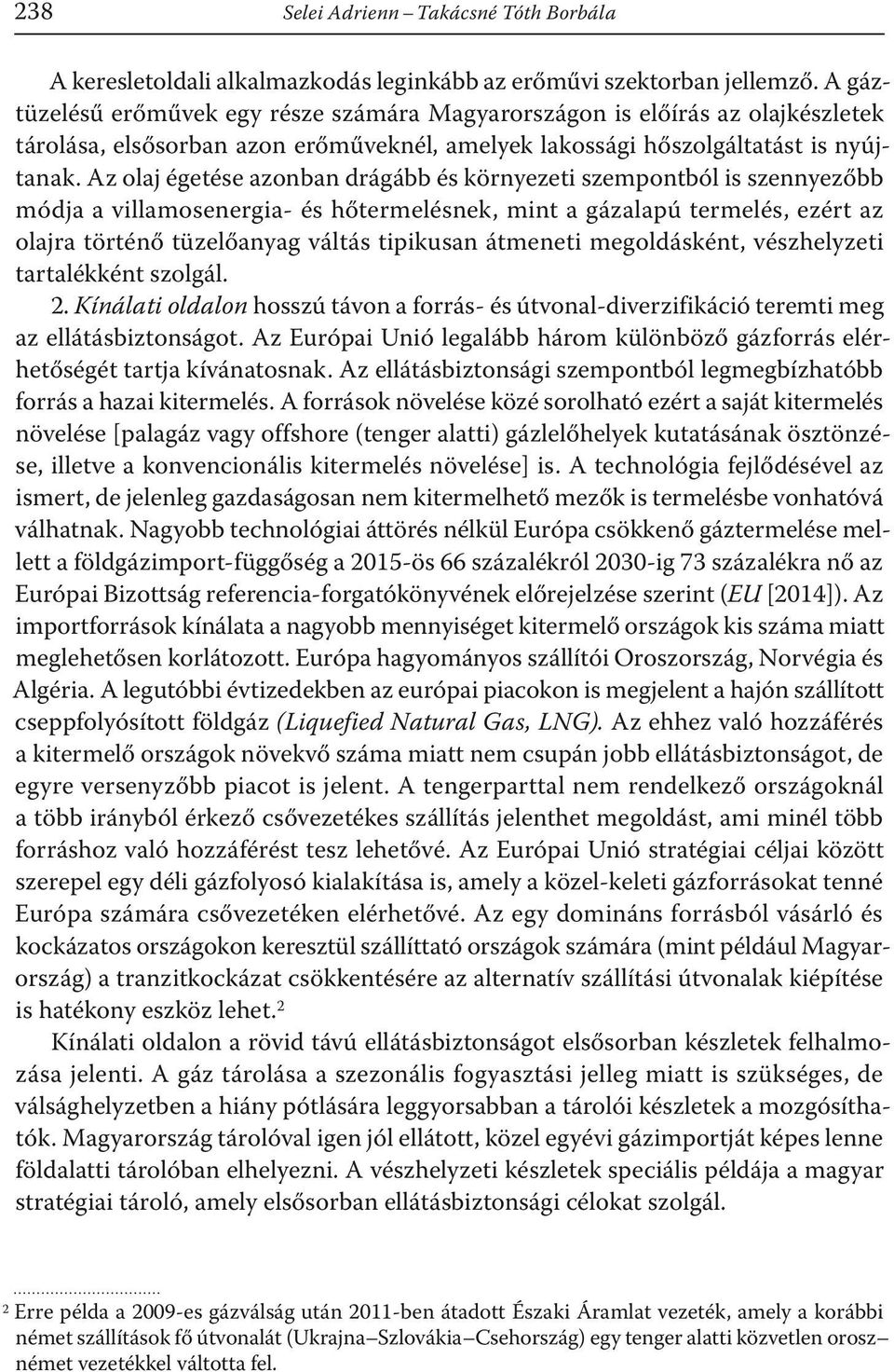 Az olaj égetése azonban drágább és környezeti szempontból is szennyezőbb módja a villamosenergia- és hőtermelésnek, mint a gázalapú termelés, ezért az olajra történő tüzelőanyag váltás tipikusan