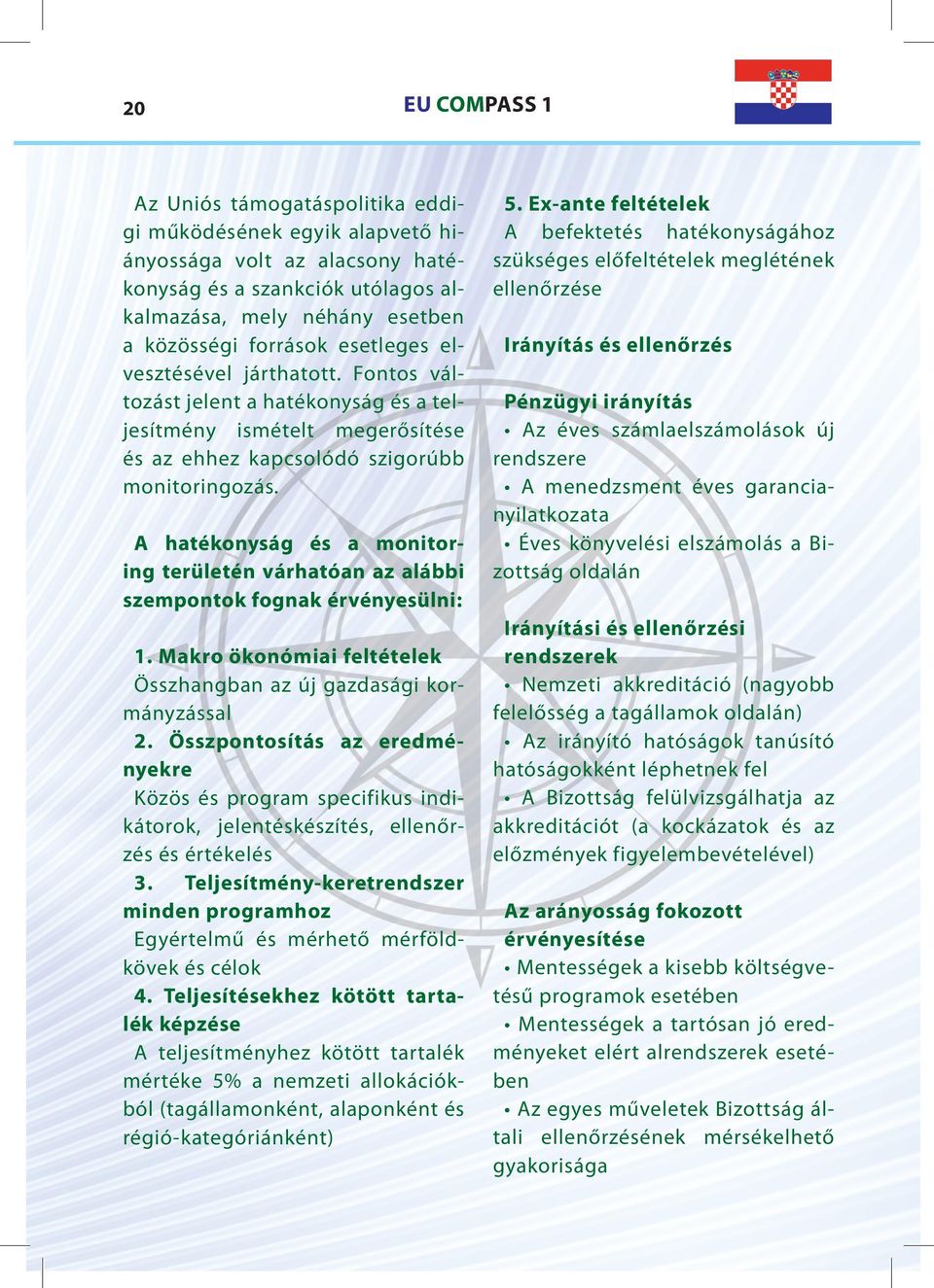 A hatékonyság és a monitoring területén várhatóan az alábbi szempontok fognak érvényesülni: 1. Makro ökonómiai feltételek Összhangban az új gazdasági kormányzással 2.