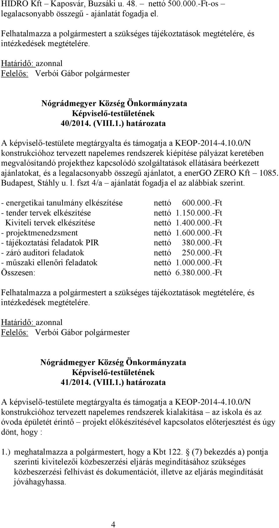 10.0/N konstrukcióhoz tervezett napelemes rendszerek kiépítése pályázat keretében megvalósítandó projekthez kapcsolódó szolgáltatások ellátására beérkezett ajánlatokat, és a legalacsonyabb összegű