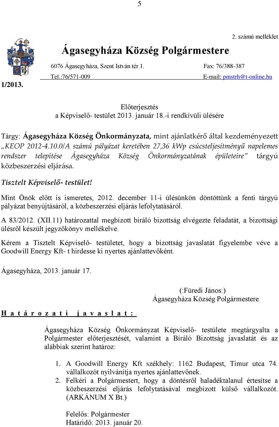 december 11-i ülésünkön döntöttünk a fenti tárgyú pályázat benyújtásáról, a közbeszerzési eljárás lefolytatásáról. A 83/2012. (XII.