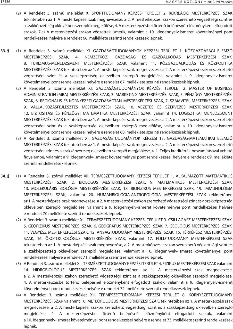 a) A mesterképzési szakon végzettek ismerik, valamint a 10. Idegennyelv-ismeret követelményei pont rendelkezései helyére e rendelet 66. melléklete szerinti rendelkezések lépnek. 33. (1) A Rendelet 3.