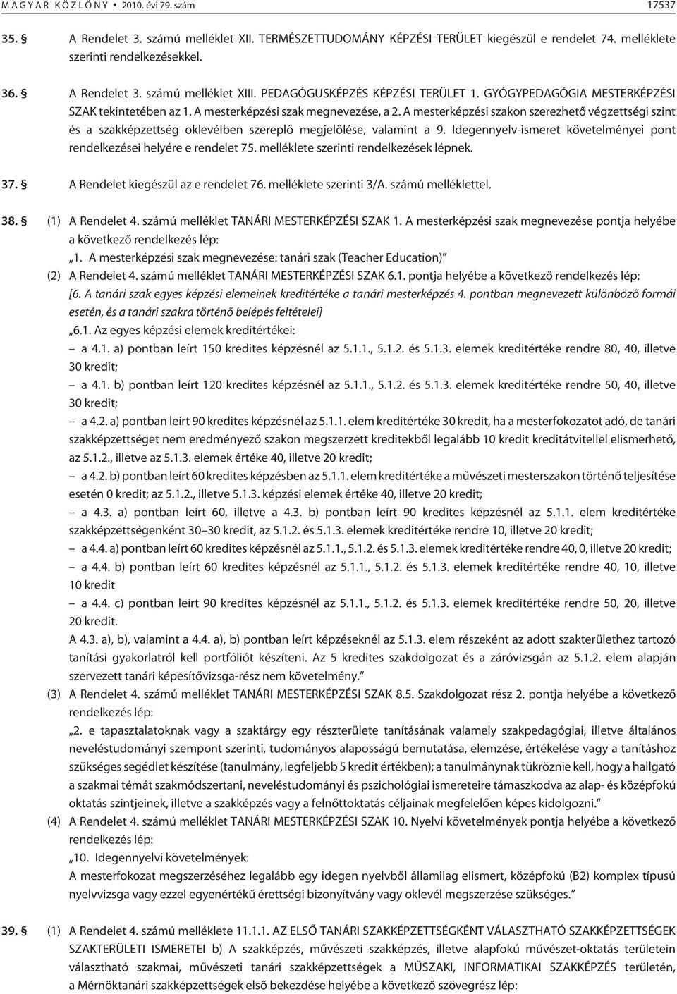 A mesterképzési szakon szerezhetõ végzettségi szint és a szakképzettség oklevélben szereplõ megjelölése, valamint a 9. Idegennyelv-ismeret követelményei pont rendelkezései helyére e rendelet 75.