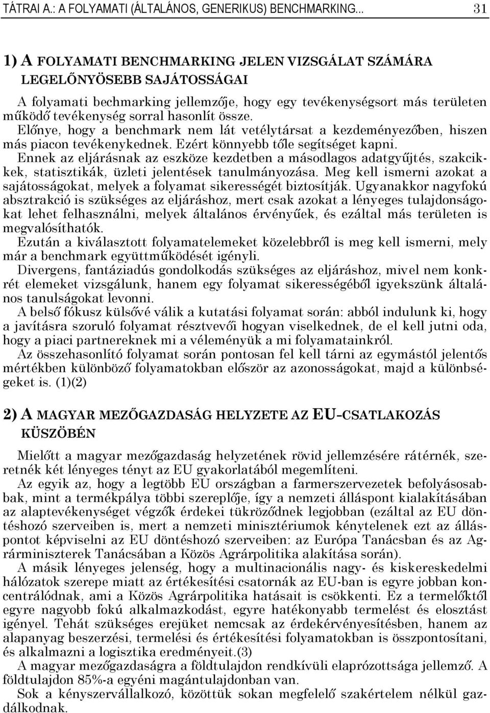 Előnye, hogy a benchmark nem lát vetélytársat a kezdeményezőben, hiszen más piacon tevékenykednek. Ezért könnyebb tőle segítséget kapni.