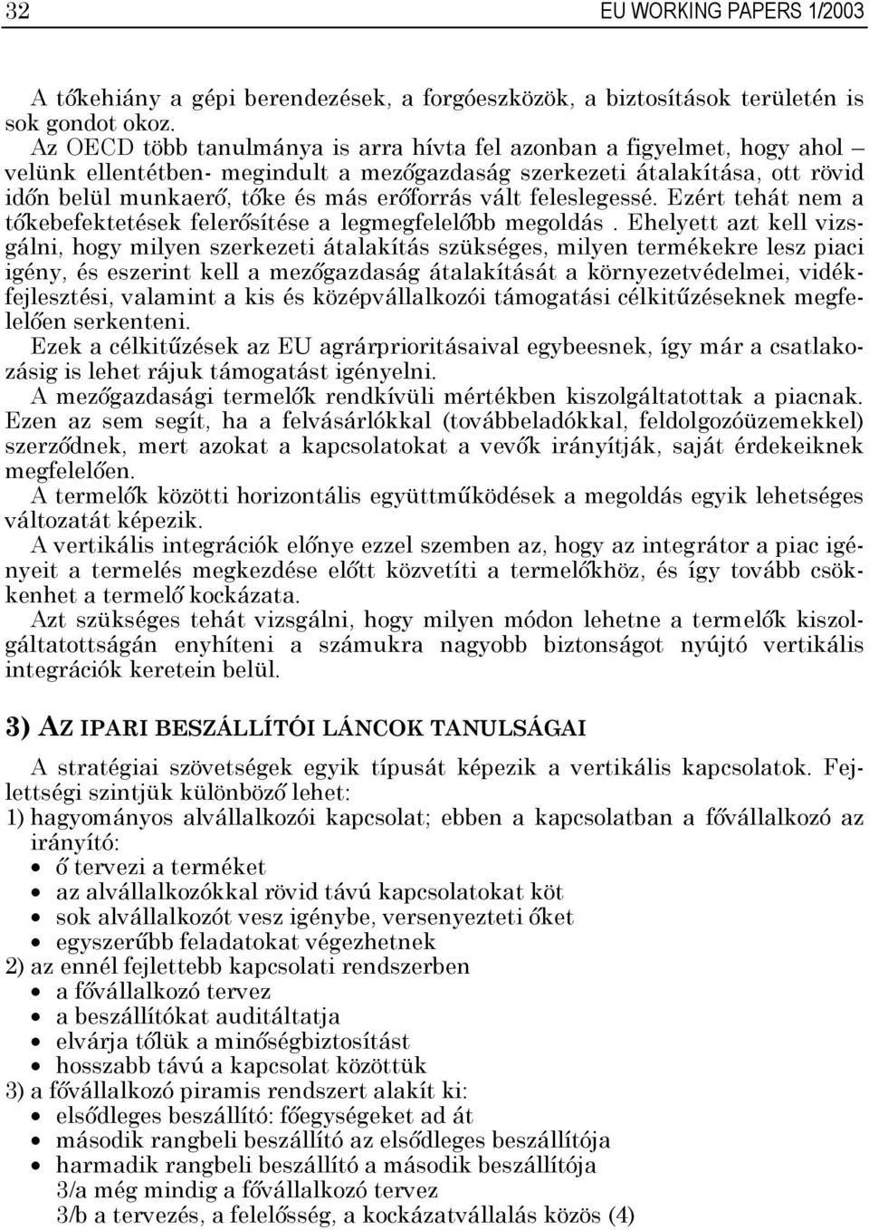 feleslegessé. Ezért tehát nem a tőkebefektetések felerősítése a legmegfelelőbb megoldás.