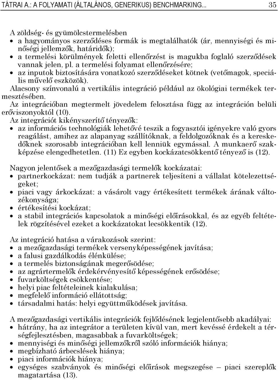 foglaló szerződések vannak jelen, pl. a termelési folyamat ellenőrzésére; az inputok biztosítására vonatkozó szerződéseket kötnek (vetőmagok, speciális művelő eszközök).