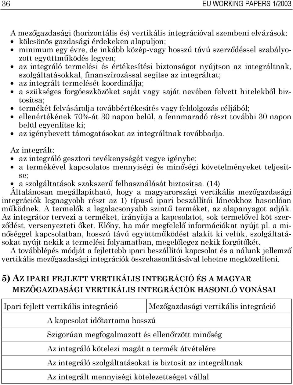 termelését koordinálja; a szükséges forgóeszközöket saját vagy saját nevében felvett hitelekből biztosítsa; termékét felvásárolja továbbértékesítés vagy feldolgozás céljából; ellenértékének 70%-át 30