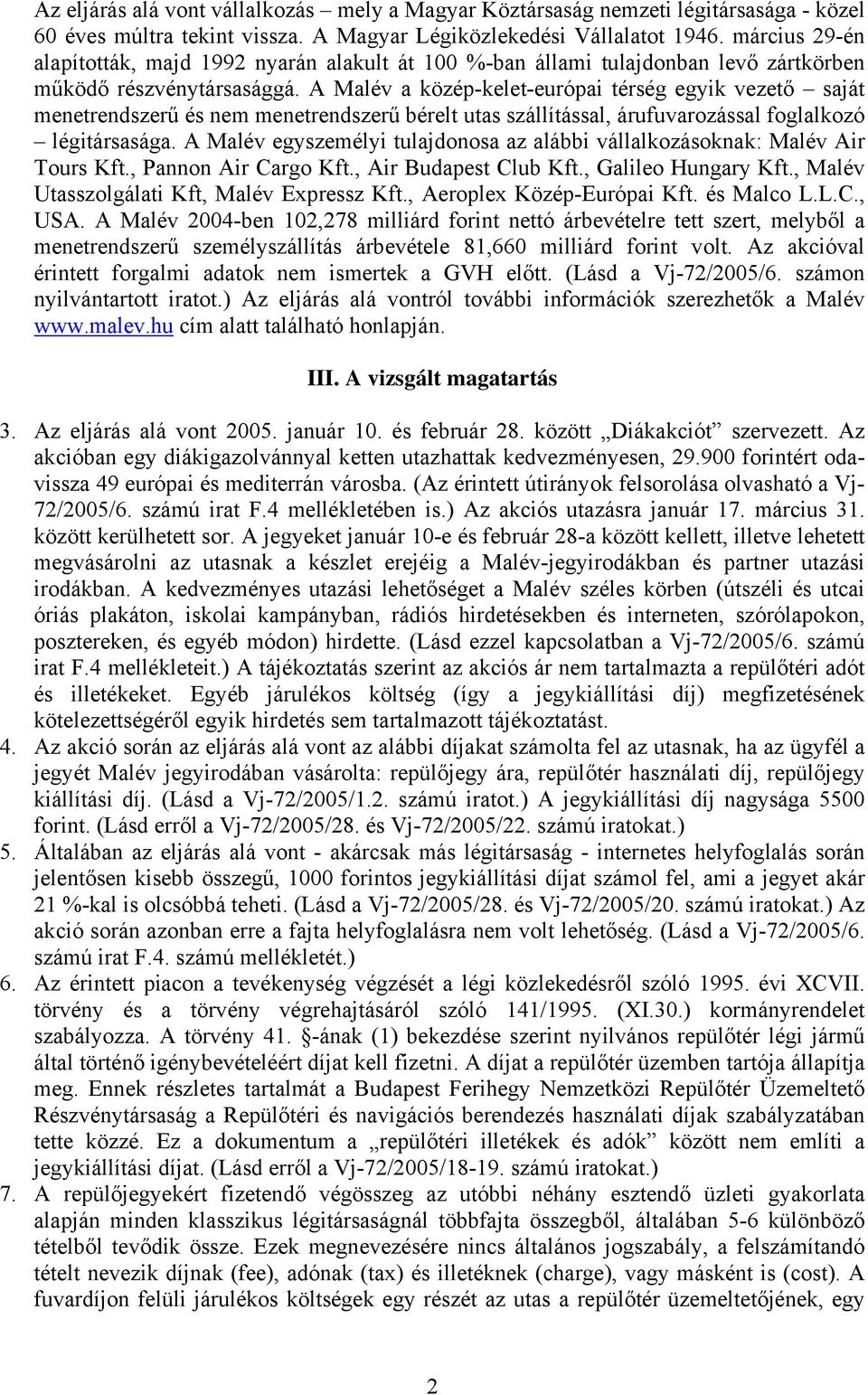 A Malév a közép-kelet-európai térség egyik vezető saját menetrendszerű és nem menetrendszerű bérelt utas szállítással, árufuvarozással foglalkozó légitársasága.