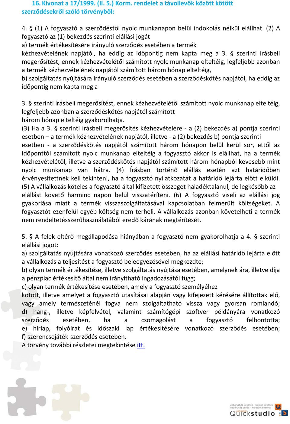 szerinti írásbeli megerősítést, ennek kézhezvételétől számított nyolc munkanap elteltéig, legfeljebb azonban a termék kézhezvételének napjától számított három hónap elteltéig, b) szolgáltatás