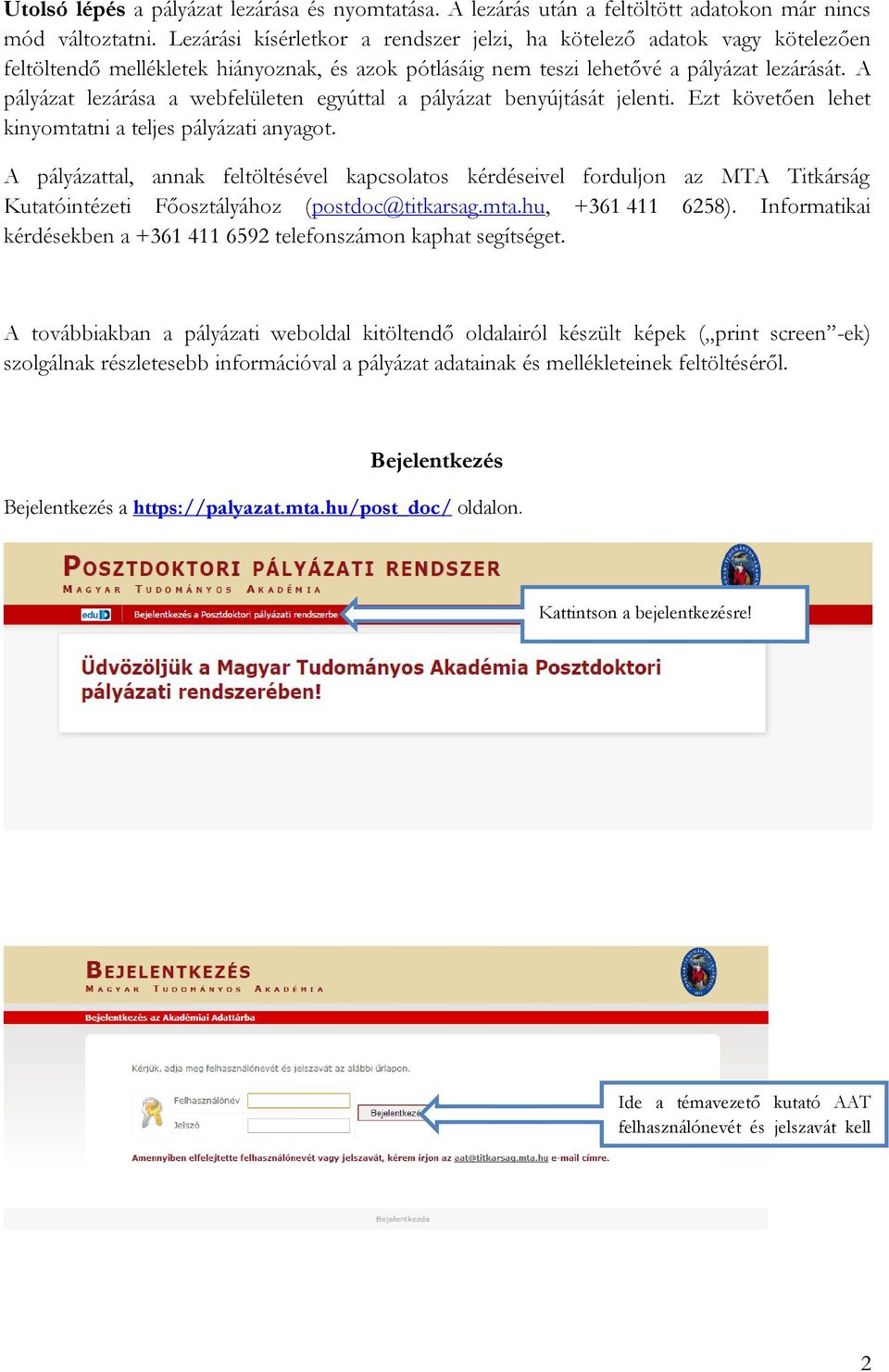 A pályázat lezárása a webfelületen egyúttal a pályázat benyújtását jelenti. Ezt követően lehet kinyomtatni a teljes pályázati anyagot.