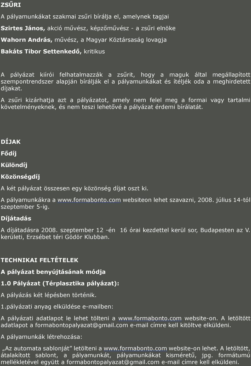 A zsűri kizárhatja azt a pályázatot, amely nem felel meg a formai vagy tartalmi követelményeknek, és nem teszi lehetővé a pályázat érdemi bírálatát.