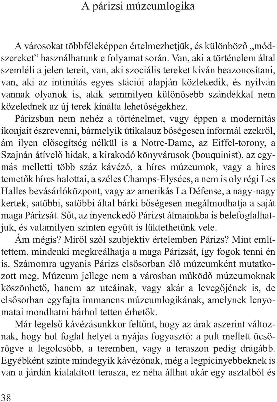 semmilyen különösebb szándékkal nem közelednek az új terek kínálta lehetõségekhez.