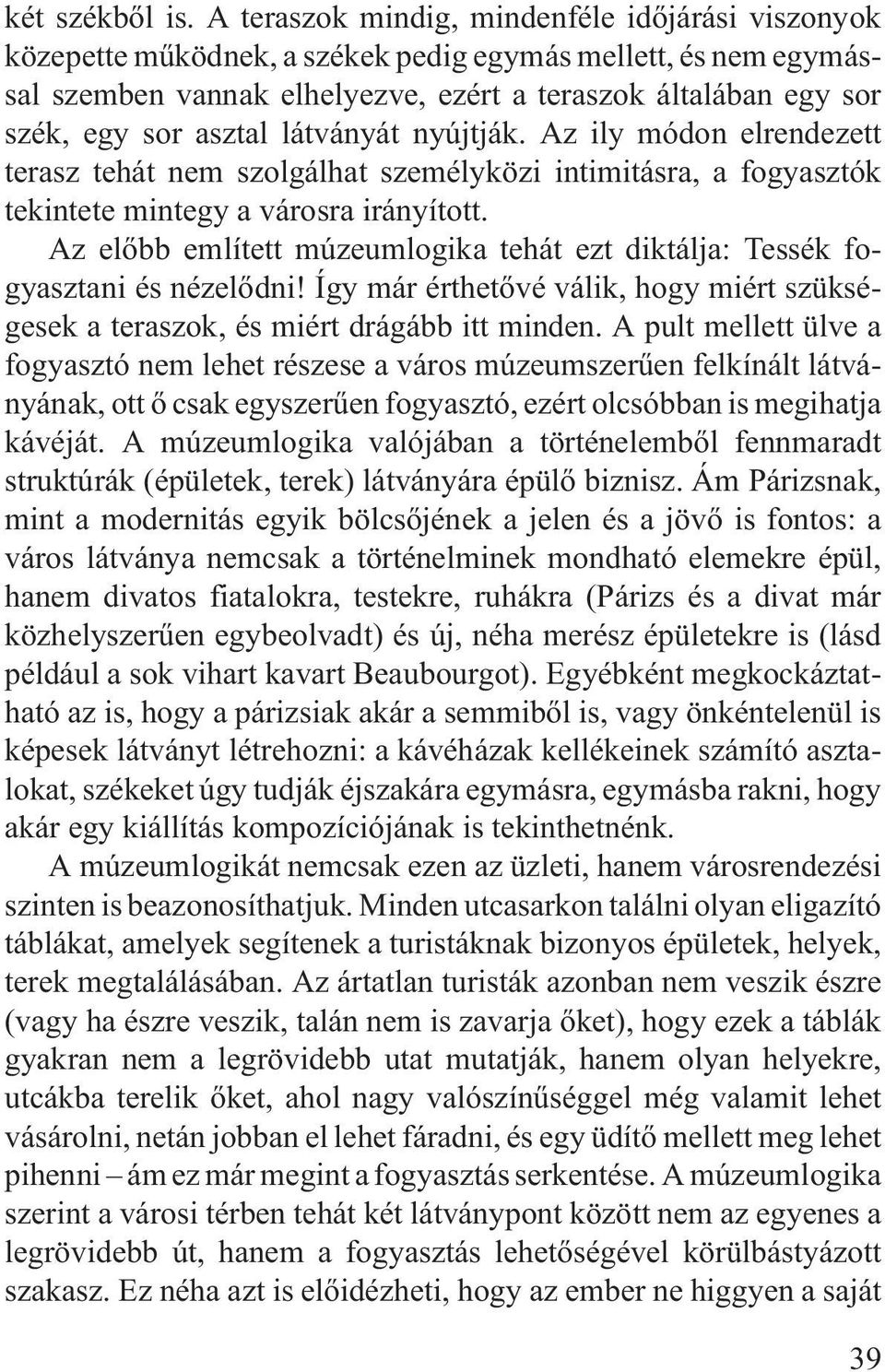 asztal látványát nyújtják. Az ily módon elrendezett terasz tehát nem szolgálhat személyközi intimitásra, a fogyasztók tekintete mintegy a városra irányított.