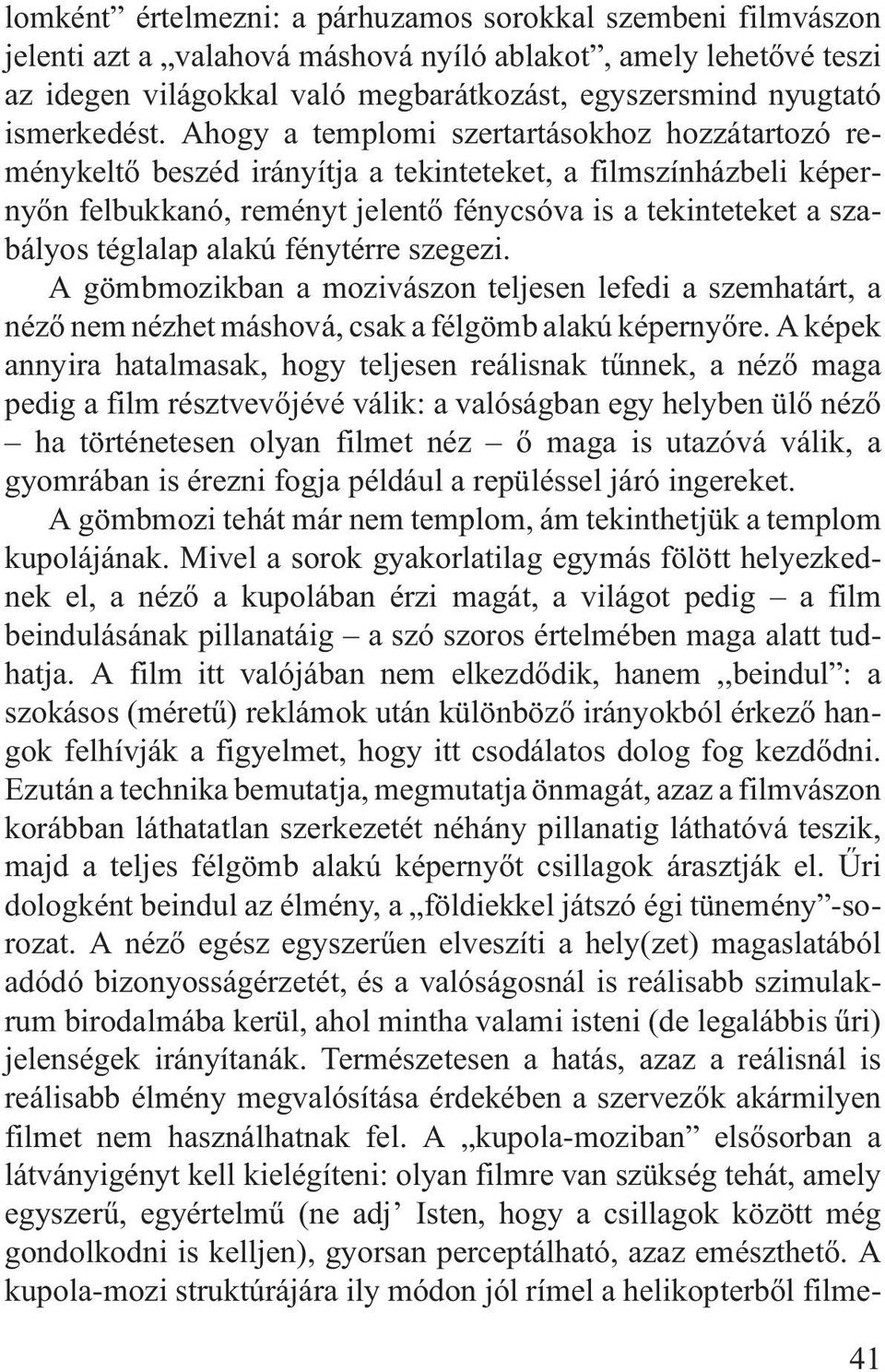 Ahogy a templomi szertartásokhoz hozzátartozó reménykeltõ beszéd irányítja a tekinteteket, a filmszínházbeli képernyõn felbukkanó, reményt jelentõ fénycsóva is a tekinteteket a szabályos téglalap