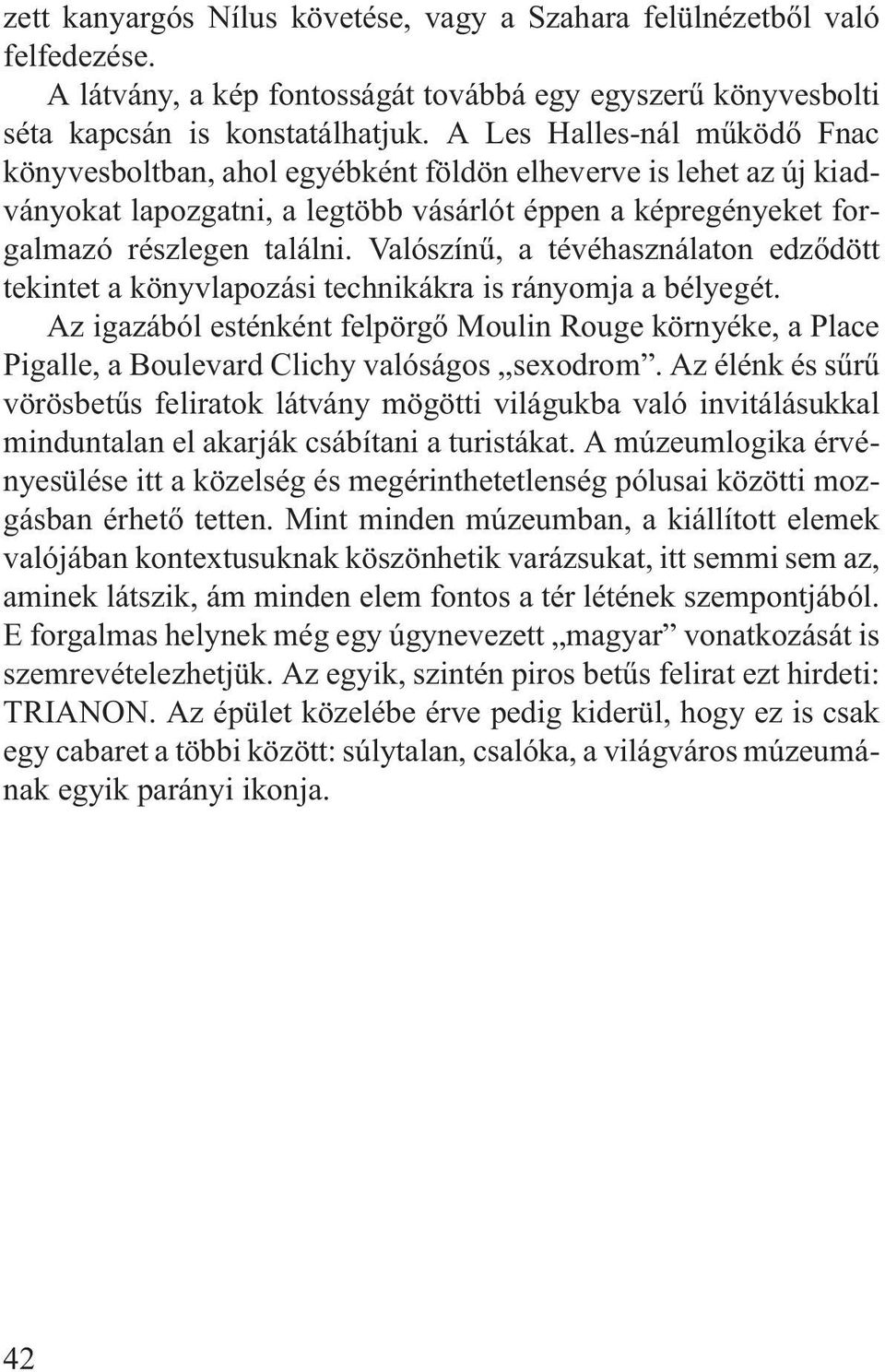 Valószínû, a tévéhasználaton edzõdött tekintet a könyvlapozási technikákra is rányomja a bélyegét.