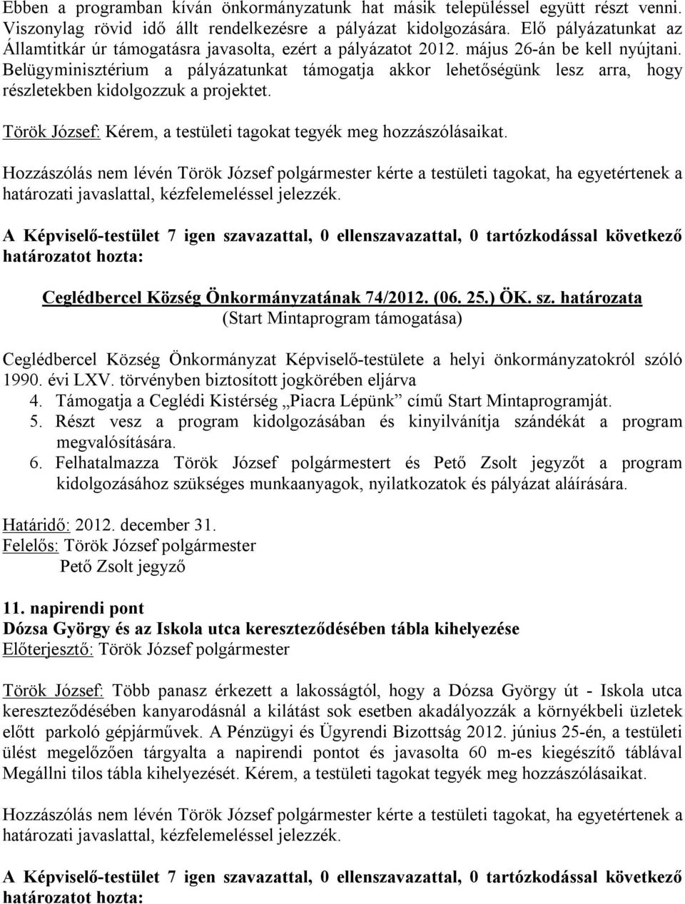 Belügyminisztérium a pályázatunkat támogatja akkor lehetőségünk lesz arra, hogy részletekben kidolgozzuk a projektet. Török József: Kérem, a testületi tagokat tegyék meg hozzászólásaikat.