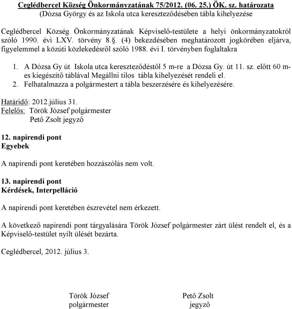 . (4) bekezdésében meghatározott jogkörében eljárva, figyelemmel a közúti közlekedésről szóló 1988. évi I. törvényben foglaltakra 1. A Dózsa Gy út Iskola utca kereszteződéstől 5 m-re a Dózsa Gy.