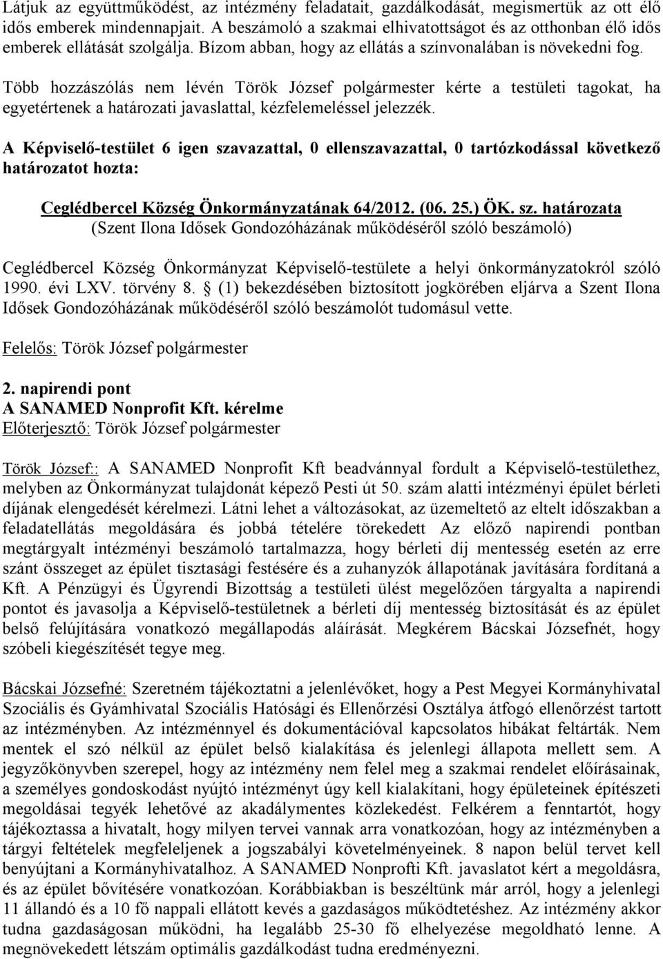 Több hozzászólás nem lévén Török József polgármester kérte a testületi tagokat, ha egyetértenek a határozati javaslattal, kézfelemeléssel jelezzék.
