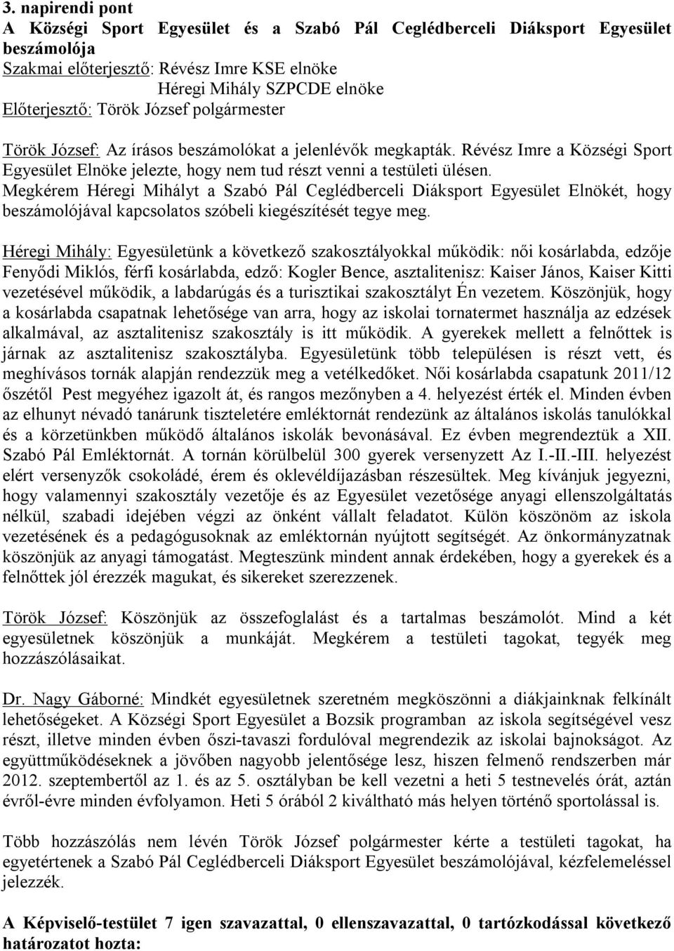 Megkérem Héregi Mihályt a Szabó Pál Ceglédberceli Diáksport Egyesület Elnökét, hogy beszámolójával kapcsolatos szóbeli kiegészítését tegye meg.
