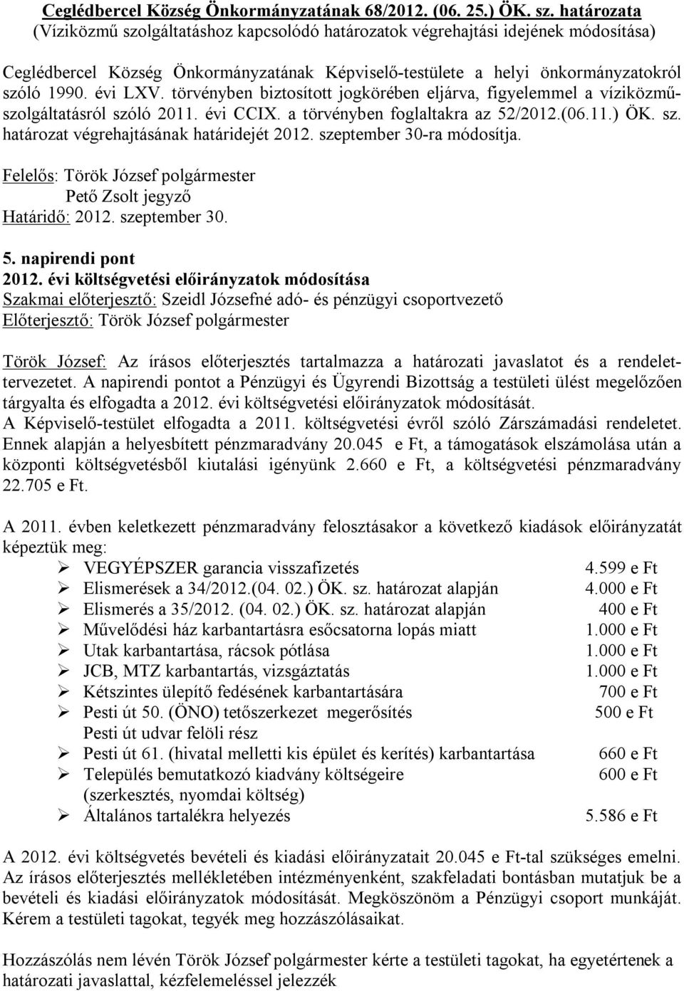törvényben biztosított jogkörében eljárva, figyelemmel a víziközműszolgáltatásról szóló 2011. évi CCIX. a törvényben foglaltakra az 52/2012.(06.11.) ÖK. sz. határozat végrehajtásának határidejét 2012.