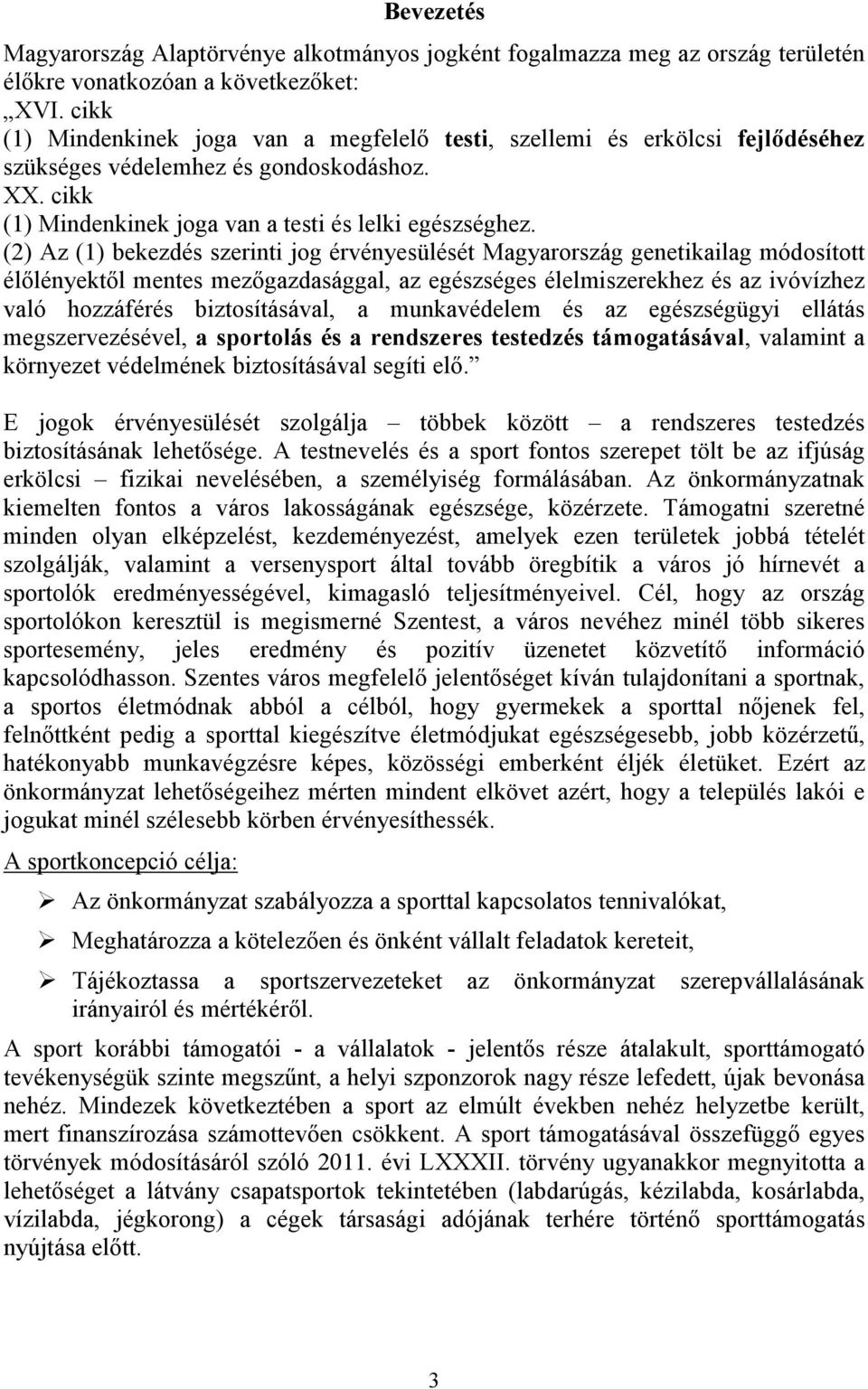 (2) Az (1) bekezdés szerinti jog érvényesülését Magyarország genetikailag módosított élılényektıl mentes mezıgazdasággal, az egészséges élelmiszerekhez és az ivóvízhez való hozzáférés biztosításával,