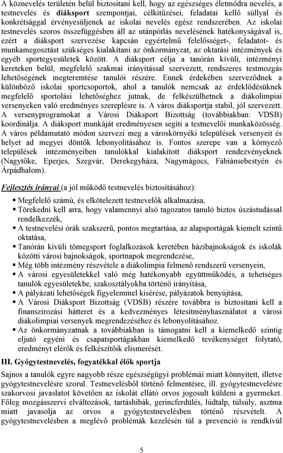 Az iskolai testnevelés szoros összefüggésben áll az utánpótlás nevelésének hatékonyságával is, ezért a diáksport szervezése kapcsán egyértelmő felelısséget-, feladatot- és munkamegosztást szükséges