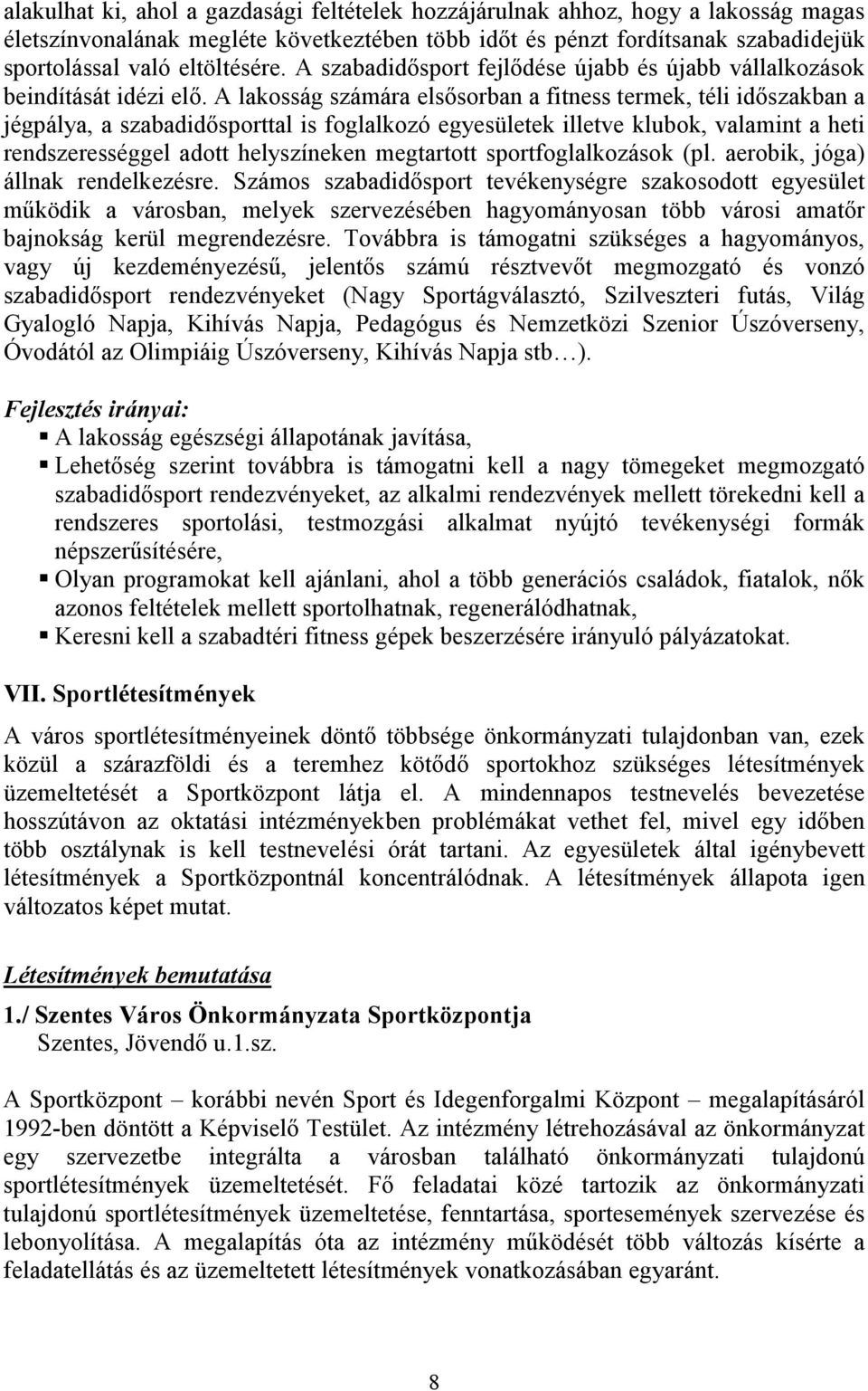 A lakosság számára elsısorban a fitness termek, téli idıszakban a jégpálya, a szabadidısporttal is foglalkozó egyesületek illetve klubok, valamint a heti rendszerességgel adott helyszíneken