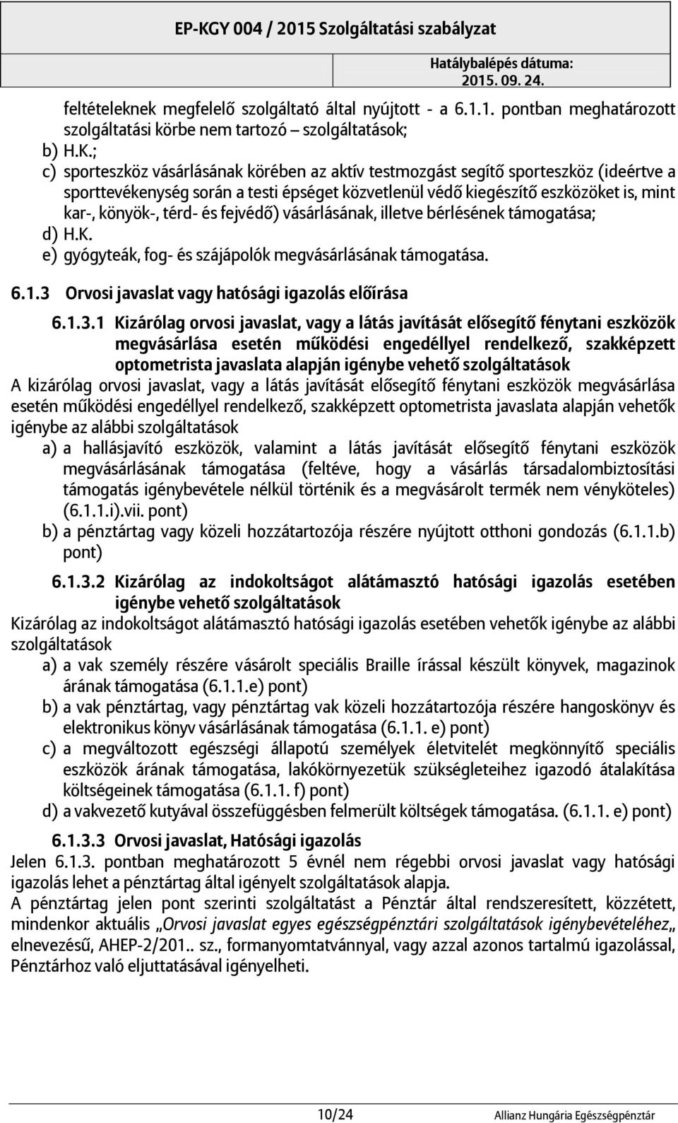 és fejvédő) vásárlásának, illetve bérlésének támogatása; d) H.K. e) gyógyteák, fog- és szájápolók megvásárlásának támogatása. 6.1.3 