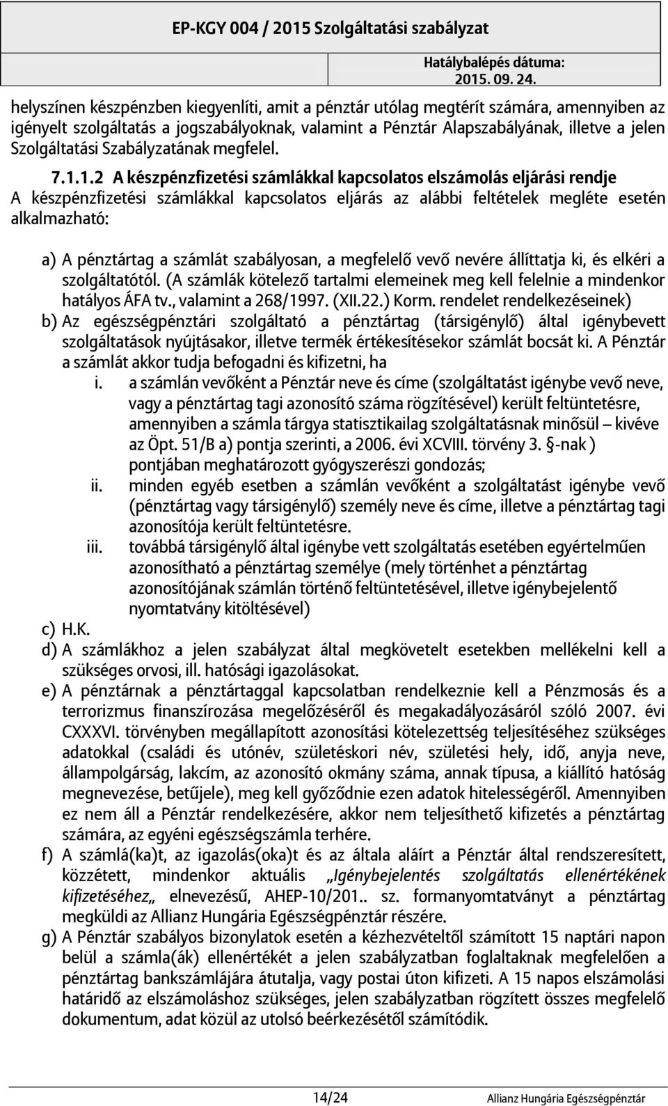 1.2 A készpénzfizetési számlákkal kapcsolatos elszámolás eljárási rendje A készpénzfizetési számlákkal kapcsolatos eljárás az alábbi feltételek megléte esetén alkalmazható: a) A pénztártag a számlát