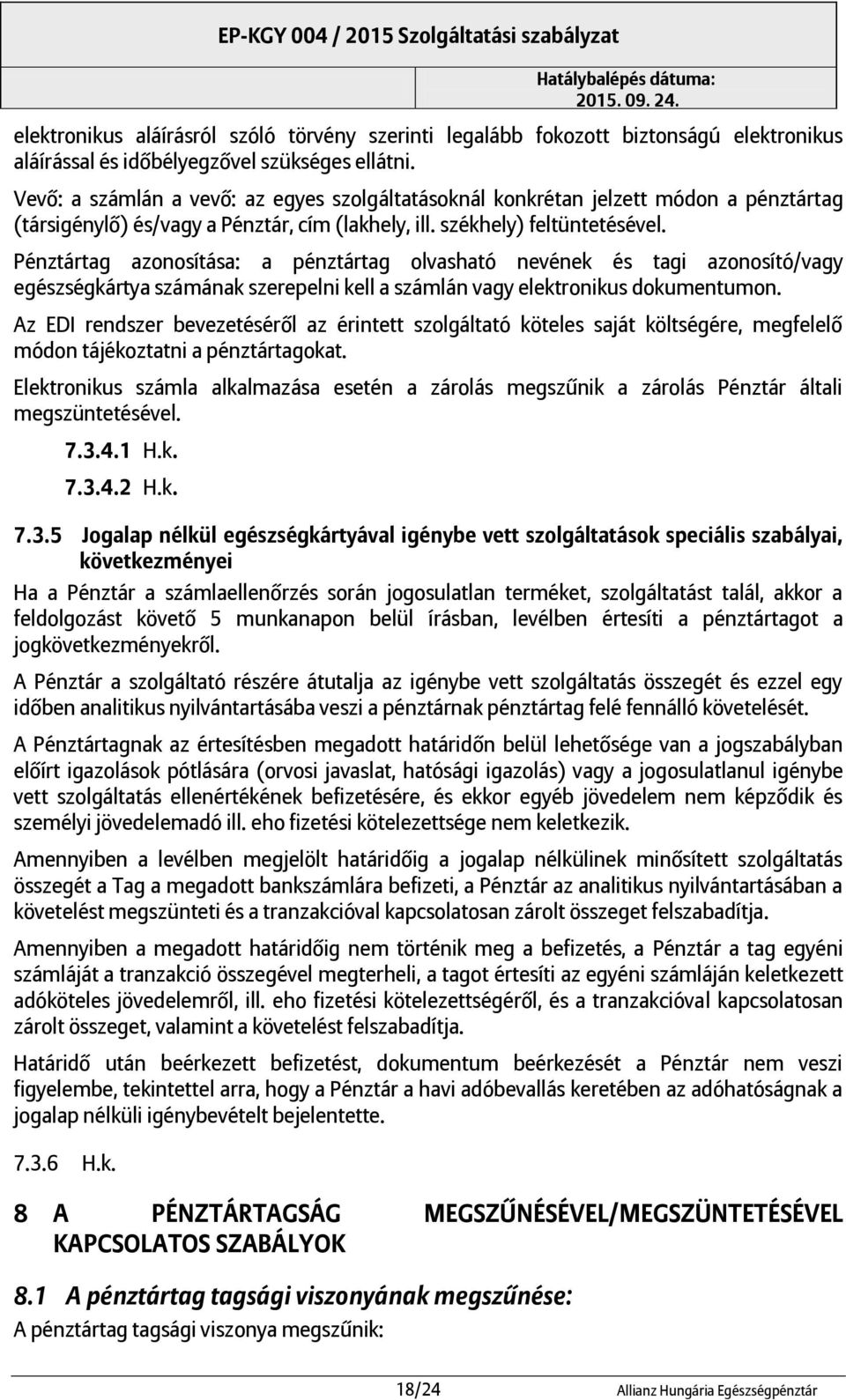 Pénztártag azonosítása: a pénztártag olvasható nevének és tagi azonosító/vagy egészségkártya számának szerepelni kell a számlán vagy elektronikus dokumentumon.