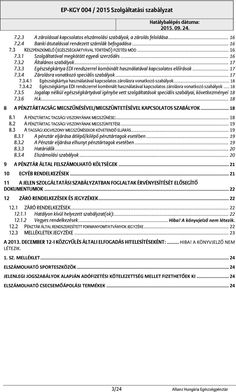 .. 17 7.3.4.1 Egészségkártya használatával kapcsolatos zárolásra vonatkozó szabályok... 18 7.3.4.2 Egészségkártya EDI rendszerrel kombinált használatával kapcsolatos zárolásra vonatkozó szabályok.