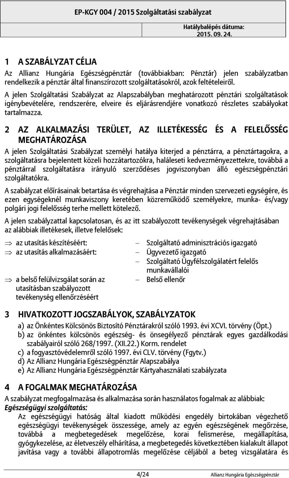 2 AZ ALKALMAZÁSI TERÜLET, AZ ILLETÉKESSÉG ÉS A FELELŐSSÉG MEGHATÁROZÁSA A jelen Szolgáltatási Szabályzat személyi hatálya kiterjed a pénztárra, a pénztártagokra, a szolgáltatásra bejelentett közeli