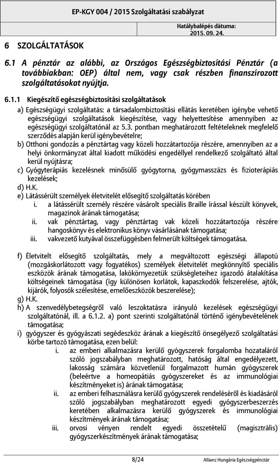 1 Kiegészítő egészségbiztosítási szolgáltatások a) Egészségügyi szolgáltatás: a társadalombiztosítási ellátás keretében igénybe vehető egészségügyi szolgáltatások kiegészítése, vagy helyettesítése