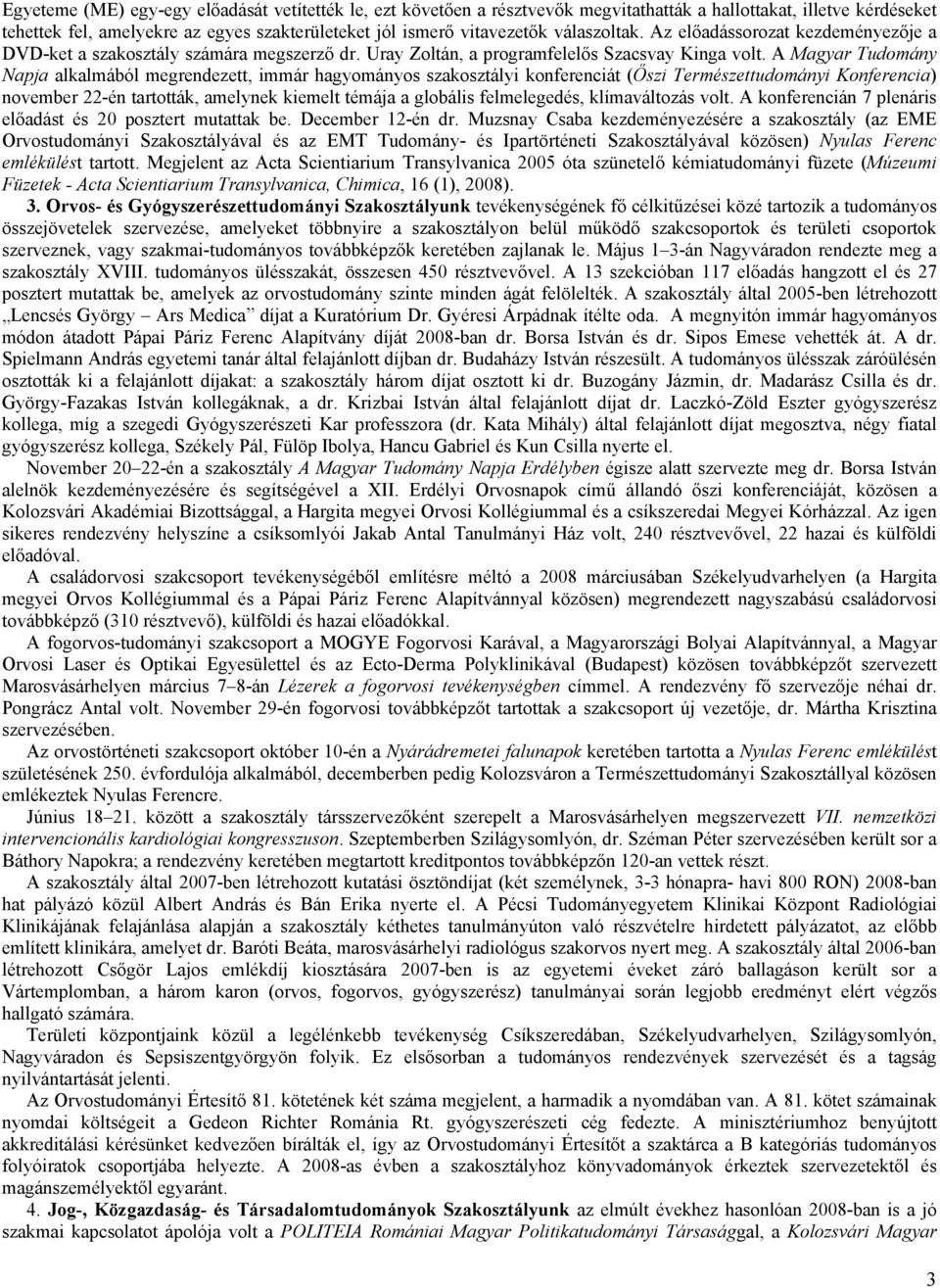 A Magyar Tudomány Napja alkalmából megrendezett, immár hagyományos szakosztályi konferenciát (Őszi Természettudományi Konferencia) november 22-én tartották, amelynek kiemelt témája a globális