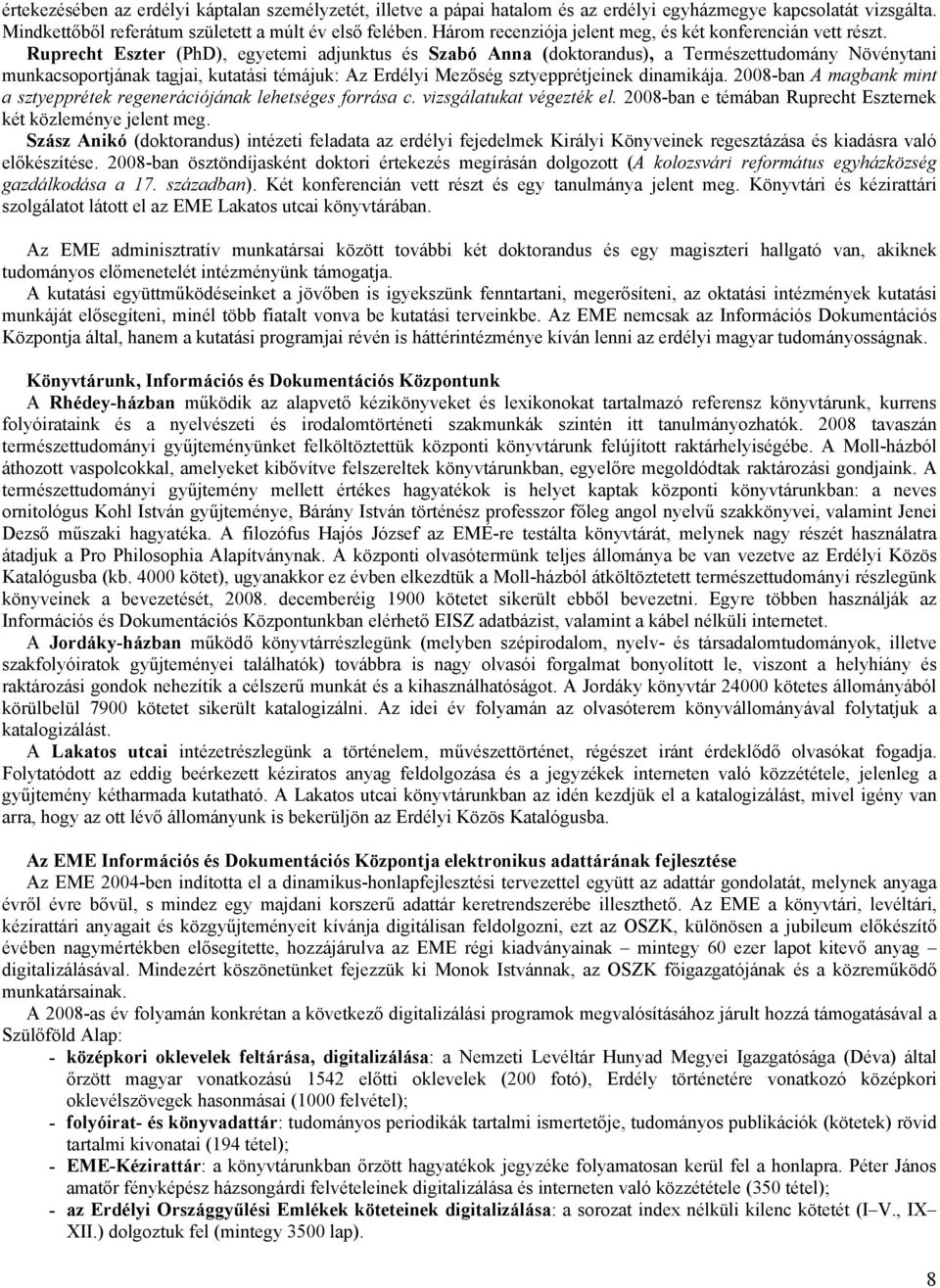 Ruprecht Eszter (PhD), egyetemi adjunktus és Szabó Anna (doktorandus), a Természettudomány Növénytani munkacsoportjának tagjai, kutatási témájuk: Az Erdélyi Mezőség sztyepprétjeinek dinamikája.