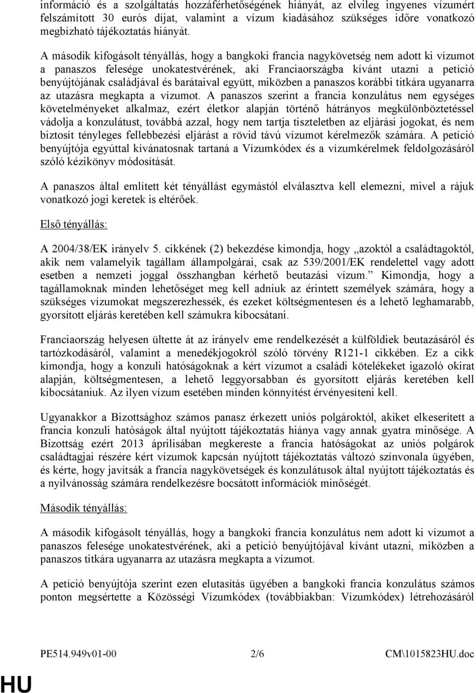 A második kifogásolt tényállás, hogy a bangkoki francia nagykövetség nem adott ki vízumot a panaszos felesége unokatestvérének, aki Franciaországba kívánt utazni a petíció benyújtójának családjával