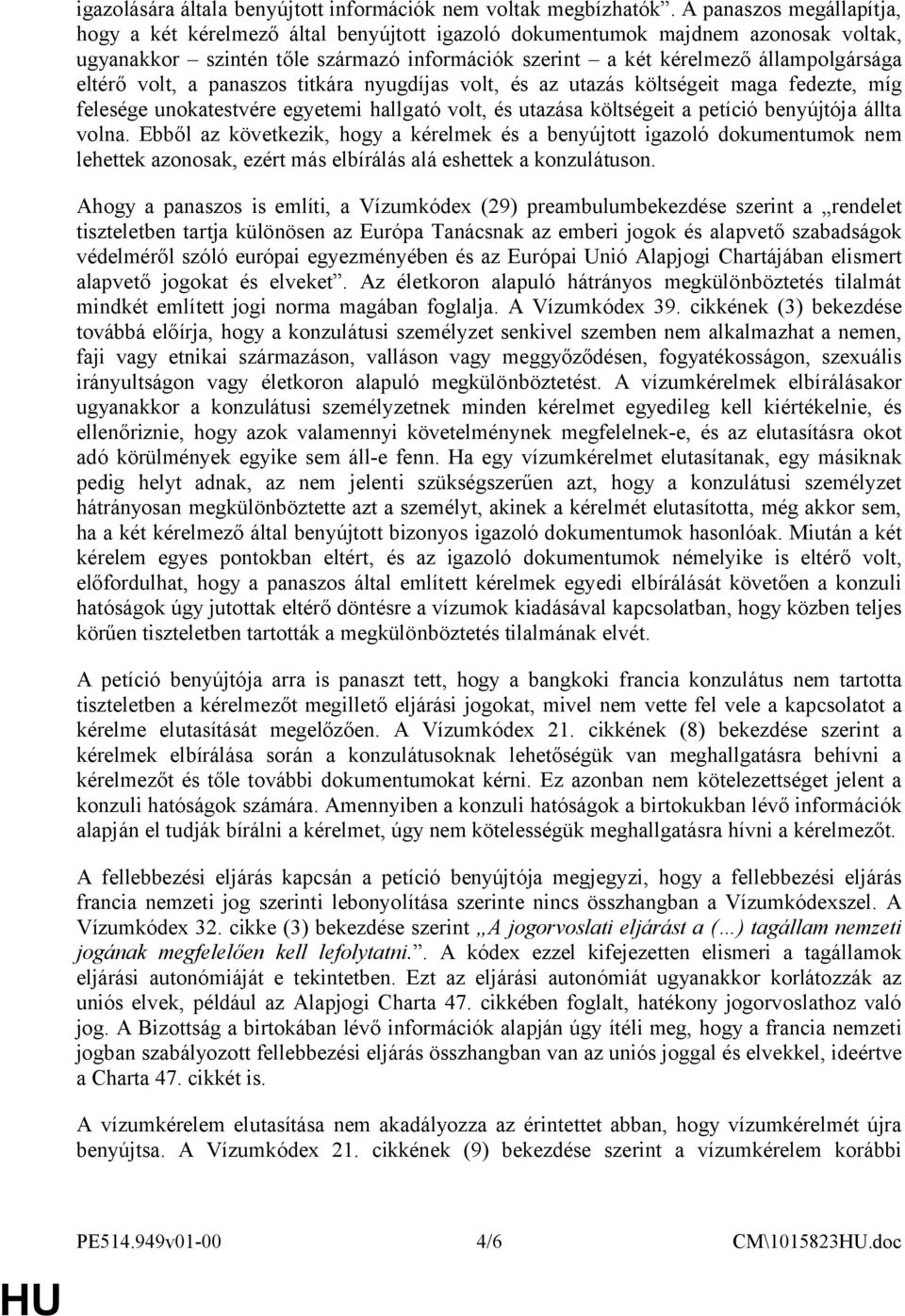 eltérő volt, a panaszos titkára nyugdíjas volt, és az utazás költségeit maga fedezte, míg felesége unokatestvére egyetemi hallgató volt, és utazása költségeit a petíció benyújtója állta volna.