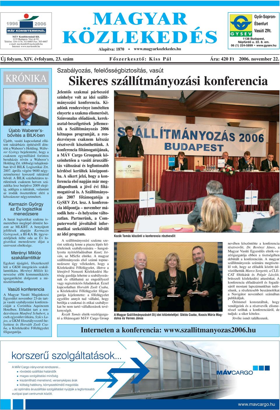 november 22. KRÓNIKA Újabb Waberer sbõvítés a BILK-ben Újabb, vasúti kapcsolattal ellátott raktárbázis építésérõl döntött a Waberer s Holding.