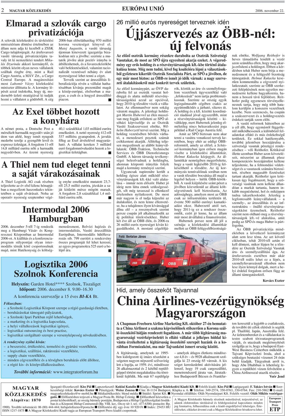 Az árufuvarozó vasúti társaság privatizációjára tavaly írt ki nemzetközi tendert Mikulás Dzurinda akkori kormányfõ, és többek között olyan neves vállalatok szálltak ringbe érte, mint a Rail Cargo