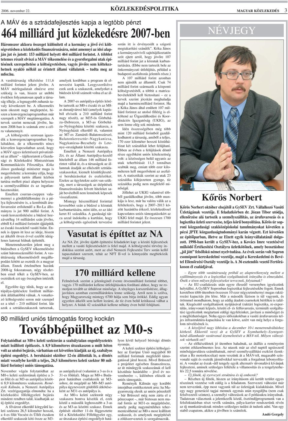 költségvetésben a közlekedés finanszírozására, mint amennyi az idei alapján jut és jutott: 153 milliárd helyett 464 milliárd forintot.