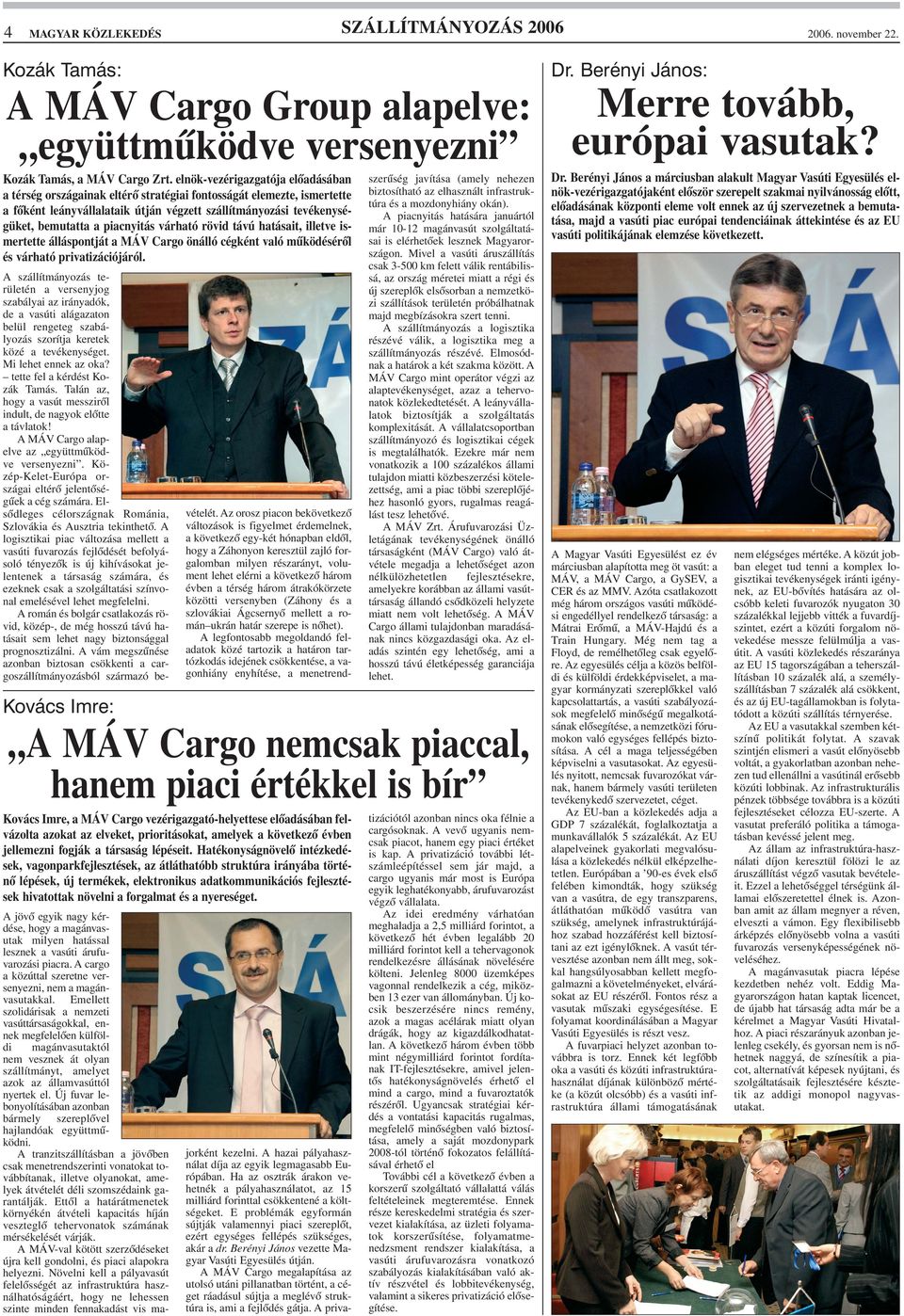 piacnyitás várható rövid távú hatásait, illetve ismertette álláspontját a MÁV Cargo önálló cégként való mûködésérõl és várható privatizációjáról.