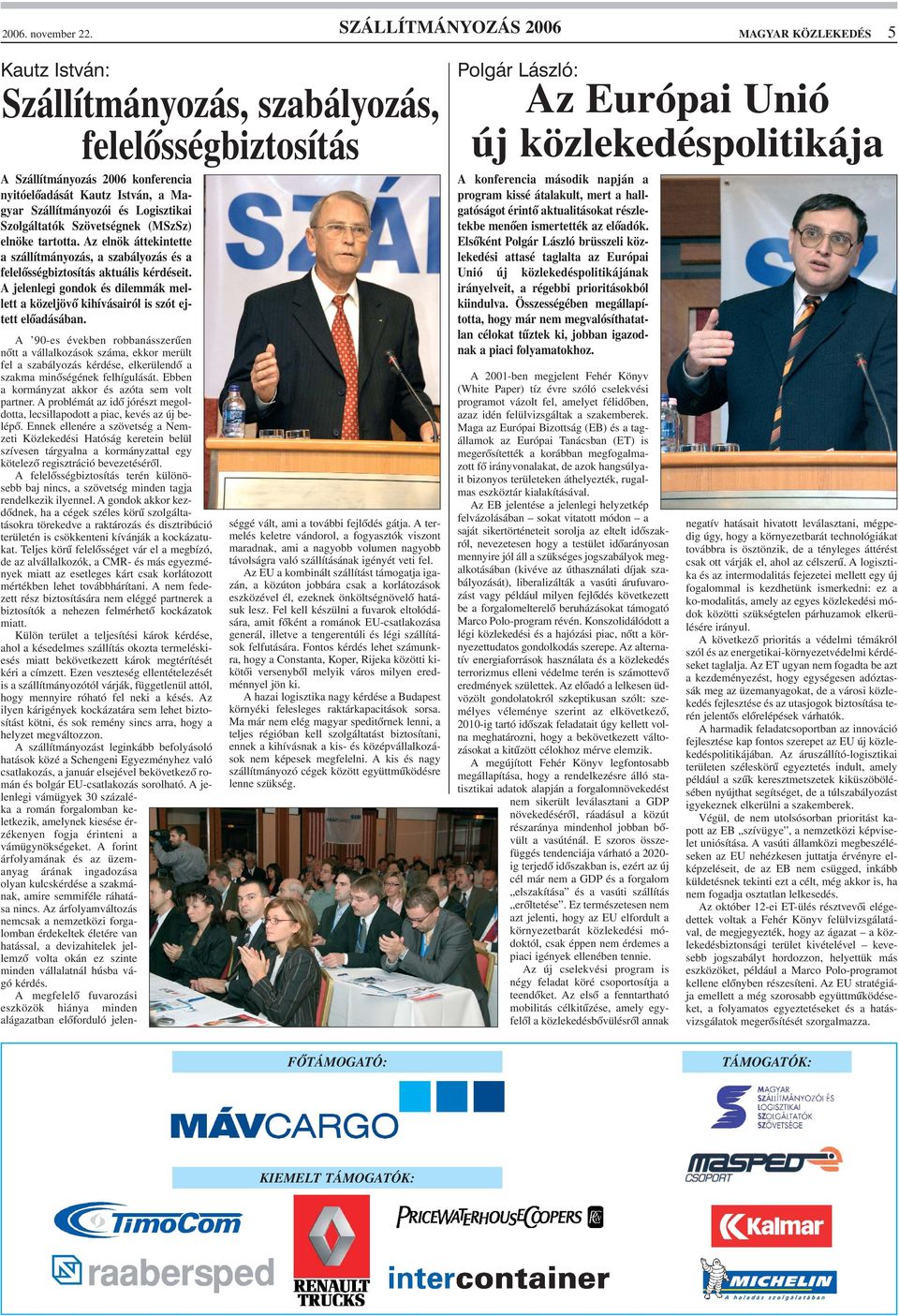 Logisztikai Szolgáltatók Szövetségnek (MSzSz) elnöke tartotta. Az elnök áttekintette a szállítmányozás, a szabályozás és a felelõsségbiztosítás aktuális kérdéseit.