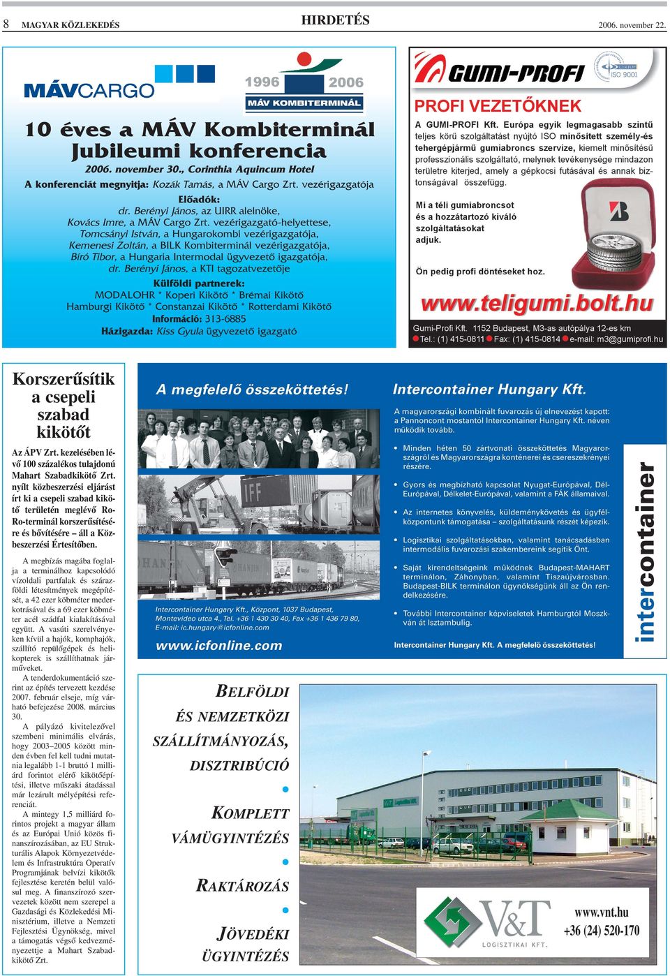 vezérigazgató-helyettese, Tomcsányi István, a Hungarokombi vezérigazgatója, Kemenesi Zoltán, a BILK Kombiterminál vezérigazgatója, Bíró Tibor, a Hungaria Intermodal ügyvezetõ igazgatója, dr.